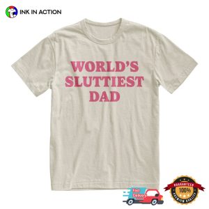 Worlds Sluttiest Dad Funny Dad Joke T shirt 3