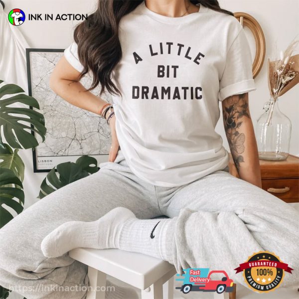 A Little Bit Dramatic Trendy T-Shirt