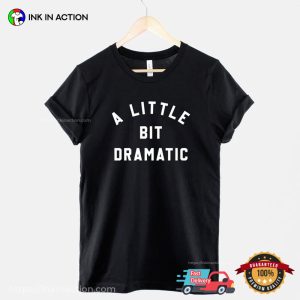 A Little Bit Dramatic Trendy T-Shirt