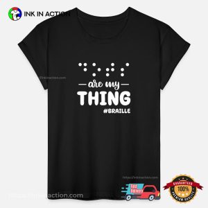 Are My Thing Braille System Shirt