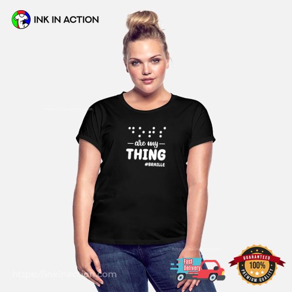 Are My Thing Braille System Shirt