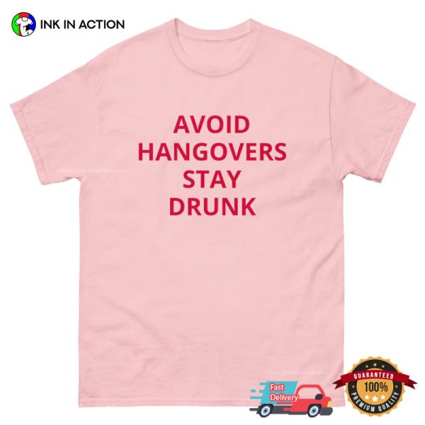 Avoid Hungover Stay Drunk Day After Drinking T-shirt