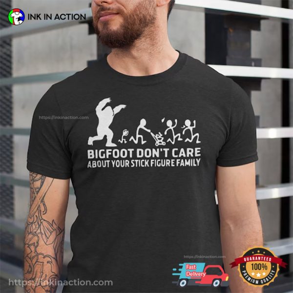 Bigfoot Don’t Care About Your Stick Figure Family T-shirt