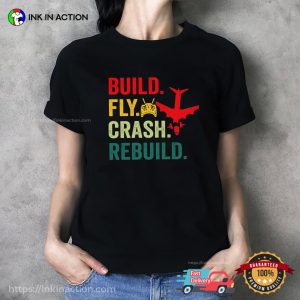 Build Fly Crash Rebuild Positive T-shirt