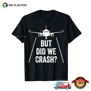 But Did We Crash Airplane T-shirt