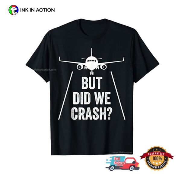 But Did We Crash Airplane T-shirt