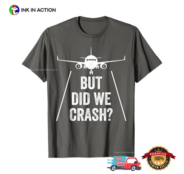 But Did We Crash Airplane T-shirt