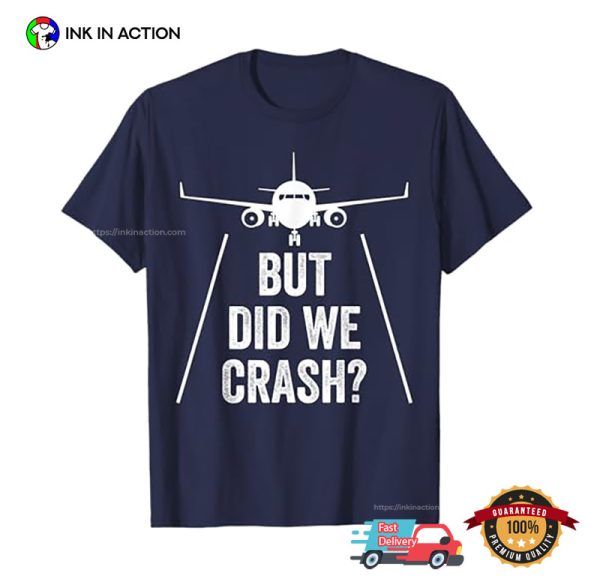 But Did We Crash Airplane T-shirt