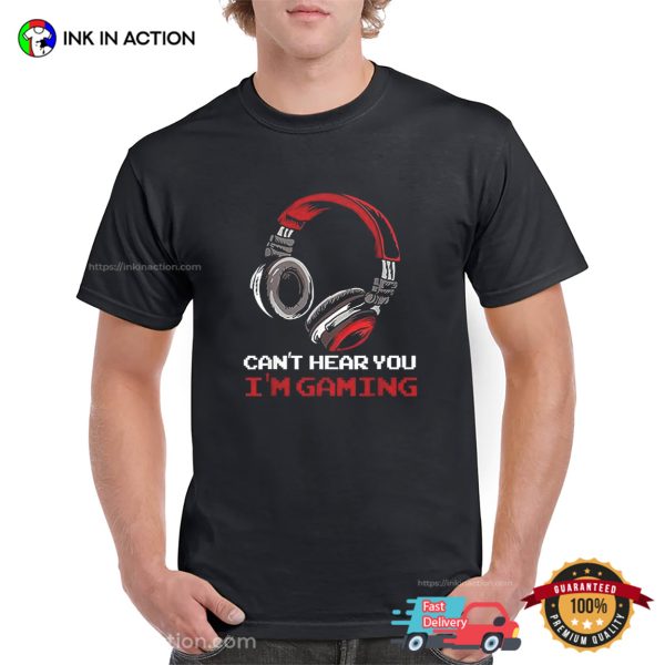 Can’t Hear You I’m Gaming Funny Gamer Tee