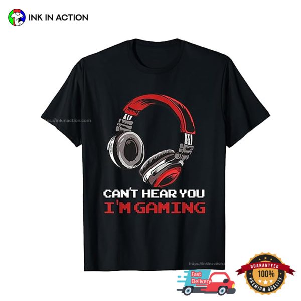 Can’t Hear You I’m Gaming Funny Gamer Tee