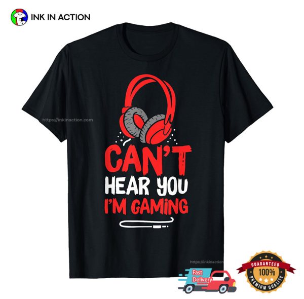 Can’t Hear You I’m Gaming Video Game T-Shirt