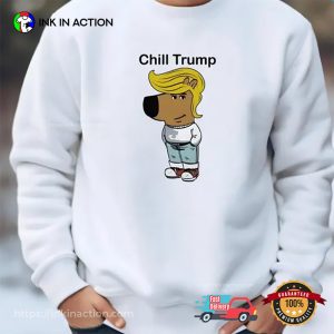 Chill Trump Funny Trump Chill Guy Meme Shirt 1