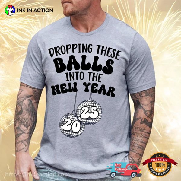 Dropping These Balls Into The New Year 2025 T-shirt