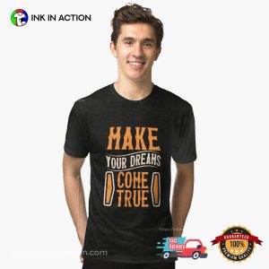 Happy Make Your Dreams Come True Day T-Shirt