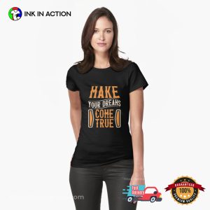 Happy Make your dreams come true Day T Shirt 3