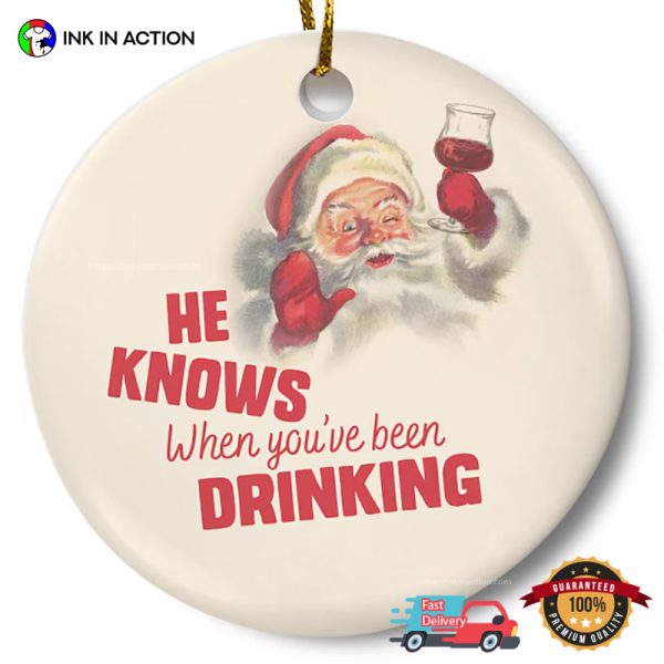 He Knows When You’ve Been Drinking Santa Christmas Ornament