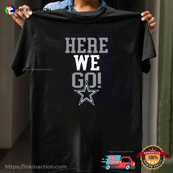 Here We Go Dallas Texas Cowboys NFL Season Shirt