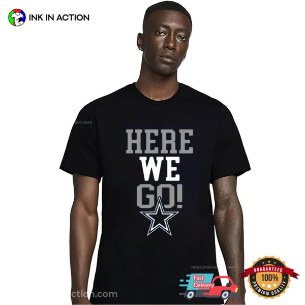 Here We Go Dallas Texas Cowboys NFL Season Shirt