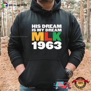 His Dream Is My Dream MLK 1963, Black History MLK Day T shirt 3