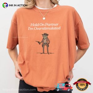 Hold On Partner Im Overstimulated Cowboy Frog Comfort Colors Tee