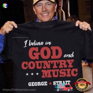 I Believe In God And Country Music George Strait T shirt 3