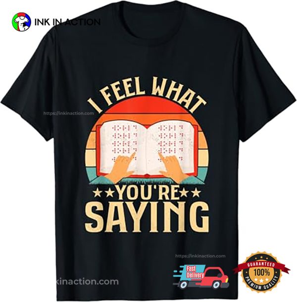 I Feel What You’re Saying Braille Dots Blindness T-Shirt