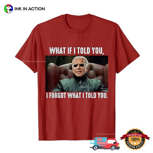 I Forgot What I Told You Funny Biden T-shirt