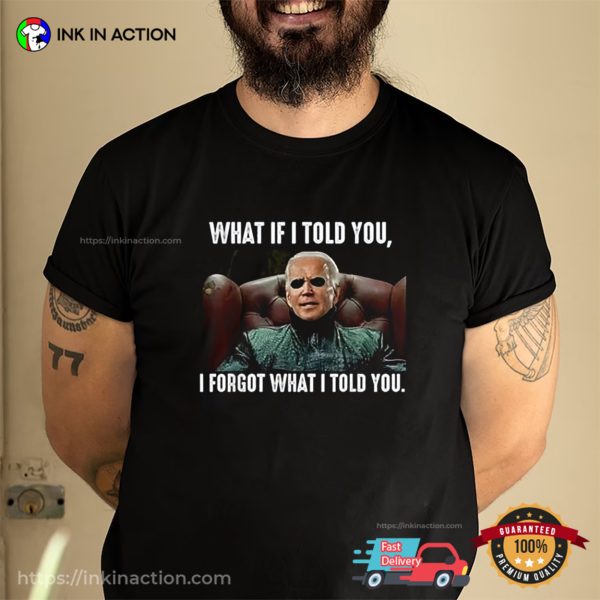 I Forgot What I Told You Funny Biden T-shirt