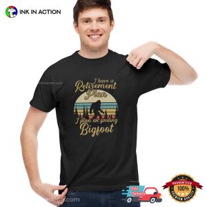 I Have A Retirement Plan Fiding Bigfoot Funny Retirement Shirt