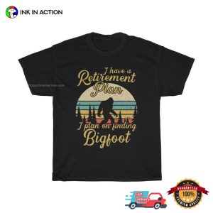 I Have A Retirement Plan Fiding Bigfoot funny retirement shirt 3