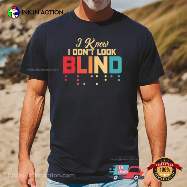 I Know I Don’t Look Blind Happy Braille Literacy Month Shirt