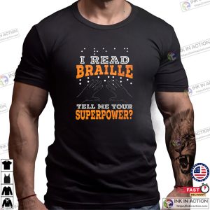 I Read Braille Tell Me Your Superpower Shirt