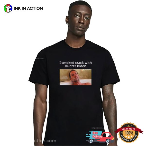 I Smoke Crack With Hunter Biden Funny Anti Biden Shirt