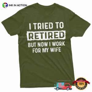 I Tried To Retired But Nơ I Work For My Wife funny retirement shirt 3