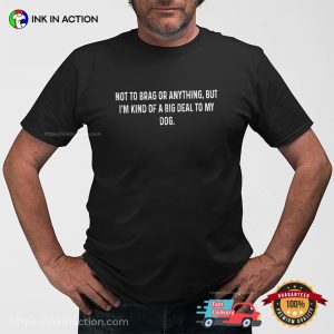 I’m Kind Of A Big Deal To My Dog Funny Retirement Shirt