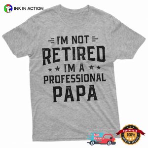 I’m Not Retired I’m A Professional Papa Funny Retirement Shirt