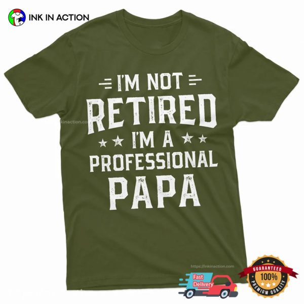 I’m Not Retired I’m A Professional Papa Funny Retirement Shirt