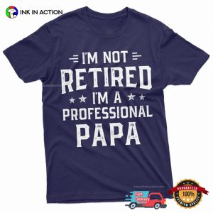 I'm Not Retired I'm A Professional Papa funny retirement shirt 3