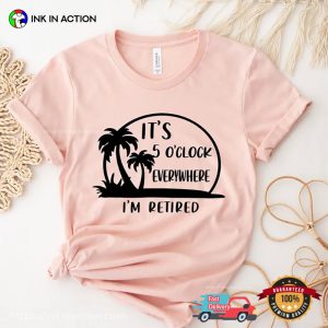 It's 5 O'clock Everywhere I'm Retired Comfort Colors T shirt 2