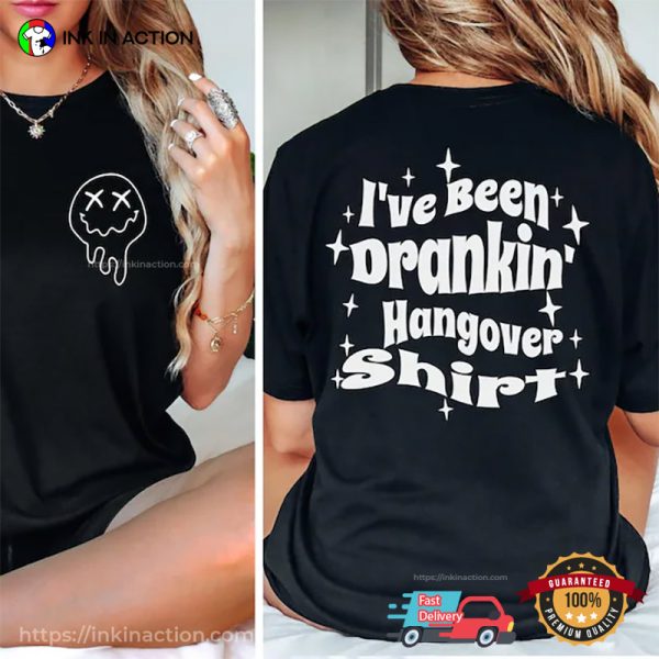 I’ve Been Drankin’ Hangover Funny Drinking 2 Sided Shirt