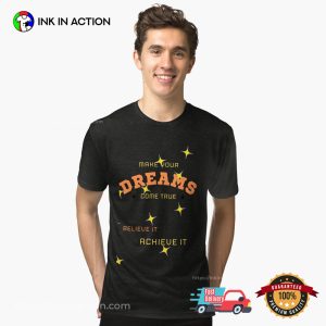 Make Your Dreams Come True Believe It Achieve It Shirt