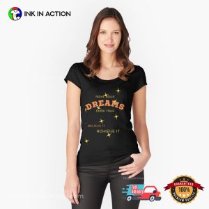 Make Your Dreams Come True Believe It Achieve It Shirt