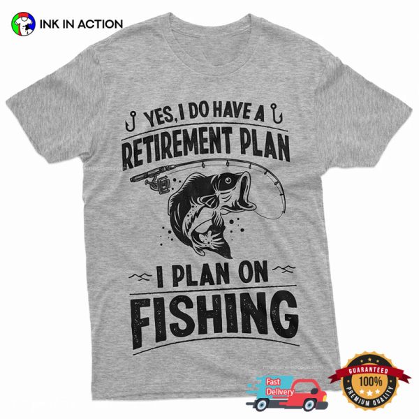 Retirement Plan I Plan On Fishing T-shirt