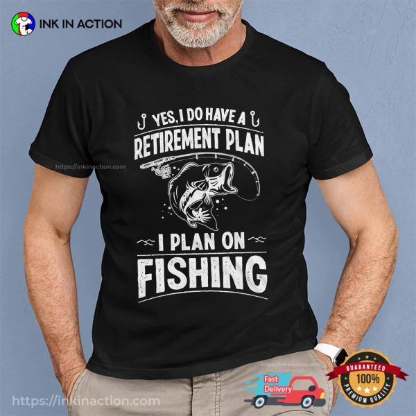 Retirement Plan I Plan On Fishing T-shirt