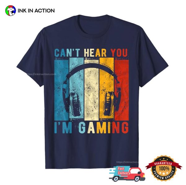 Retro Can’t Hear You I’m Gaming Funny Gamer Shirt