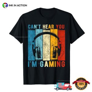 Retro Can't Hear You I'm Gaming Funny Gamer Shirt 3