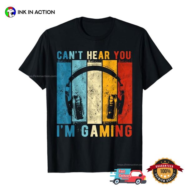 Retro Can’t Hear You I’m Gaming Funny Gamer Shirt