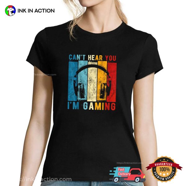 Retro Can’t Hear You I’m Gaming Funny Gamer Shirt