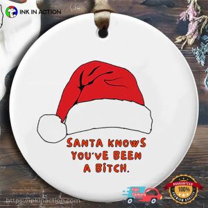 Santa Knows You’ve Been A Bitch Funny Christmas Ornament