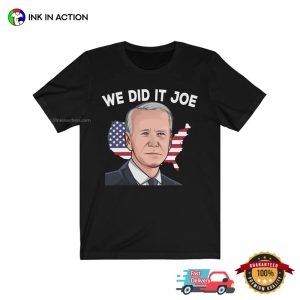 We Did It Joe Funny Joe Biden Tee 3